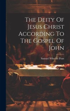 The Deity Of Jesus Christ According To The Gospel Of John - Pratt, Samuel Wheeler