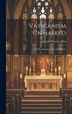 Cover Vaticanism Unmasked: Or Romanism in the United States