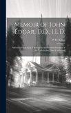 Memoir of John Edgar, D.D., LL.D.: Professor of Systematic Theology for the General Assembly of the Presbyterian Church in Ireland Memoir of John Edgar, D.D., LL.D.: Professor of Systematic Theology for the General Assembly of the Presbyterian Church in Ireland