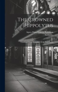 The Crowned Hippolytus: Translated From Euripides: With New Poems - Euripides