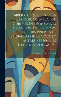 Bibliothèque Des Gens De Cour, Ou Mélange Curieux Des Bons Mots D'henri Iv, De Louis Xiv, De Plusieurs Princes Et Seigneurs De La Cour Et Autres Perso