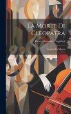 La Morte Di Cleopatra: Tragedia Per Musica La Morte Di Cleopatra: Tragedia Per Musica