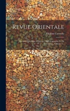 Revue Orientale: Recueil Périodique D'histoire, De Géographie Et De Littérature, Volume 3... - Carmoly, Eliakim