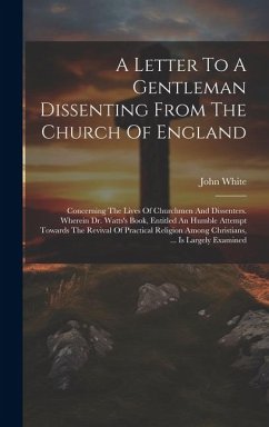 Cover A Letter To A Gentleman Dissenting From The Church Of England: Concerning The Lives Of Churchmen And Dissenters. Wherein Dr. Watts's Book, Entitled An