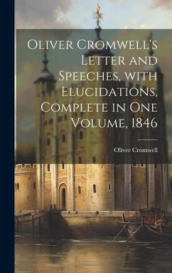 Oliver Cromwell's Letter and Speeches, with Elucidations, Complete in One Volume, 1846 - Cromwell, Oliver