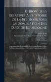 Chroniques Relatives À L'histoire De La Belgique Sous La Domination Des Ducs De Bourgogne: Chroniques Des Religieux Des Dunes, Jean Brandon, Gilles De