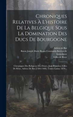 Cover Chroniques Relatives À L'histoire De La Belgique Sous La Domination Des Ducs De Bourgogne: Chroniques Des Religieux Des Dunes, Jean Brandon, Gilles De