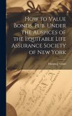 How to Value Bonds. Pub. Under the Auspices of the Equitable Life Assurance Society of New York How to Value Bonds. Pub. Under the Auspices of the Equitable Life Assurance Society of New York