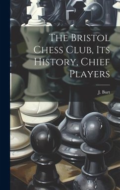 Cover The Bristol Chess Club, its History, Chief Players