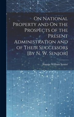 On National Property and On the Prospects of the Present Administration and of Their Successors [By N. W. Senior] - Senior, Nassau William