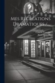 Mes Récréations Dramatiques /....