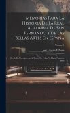 Memorias Para La Historia De La Real Academia De San Fernando Y De Las Bellas Artes En España: Desde El Advenimiento Al Trono De Felipe V, Hasta Nuest