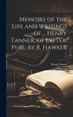 Memoirs of the Life and Writings of ... Henry Tanner, of Exeter. Publ. by R. Hawker