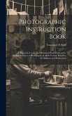 Photographic Instruction Book: A Systematic Course and Illustrated Hand-book on the Modern Practices of Photography in all its Various Branches for A