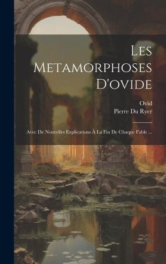 Les Metamorphoses D'ovide: Avec De Nouvelles Explications À La Fin De Chaque Fable ...