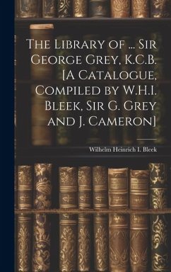 The Library of ... Sir George Grey, K.C.B. [A Catalogue, Compiled by W.H.I. Bleek, Sir G. Grey and J. Cameron] - Bleek, Wilhelm Heinrich I.