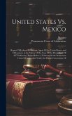 United States Vs. Mexico: Report Of Jackson H. Ralston, Agent Of the United States and Of Counsel, in the Matter Of the Case Of the Pious Fund O