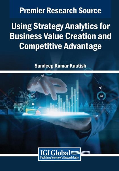 Using Strategy Analytics for Business Value Creation and Competitive Advantage Using Strategy Analytics for Business Value Creation and Competitive Advantage