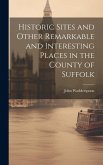 Historic Sites and Other Remarkable and Interesting Places in the County of Suffolk