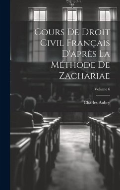 Cours De Droit Civil Français D'après La Méthode De Zachariae; Volume 6 - Aubry, Charles