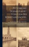 Pittoreske Donaufahrt Von Ulm Bis Konstantinopel: Eine Romantisch-malerische Schilderung Der Merkwürdigsten Ortschaften, Schlösser, Burgen, Der Schöns