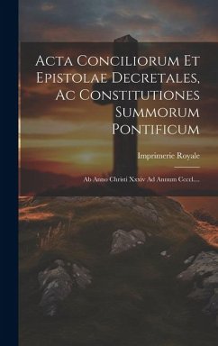 Cover Acta Conciliorum Et Epistolae Decretales, Ac Constitutiones Summorum Pontificum: Ab Anno Christi Xxxiv Ad Annum Ccccl....