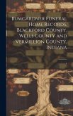 Bumgardner Funeral Home Records, Blackford County, Wells County and Vermillion County, Indiana: 1