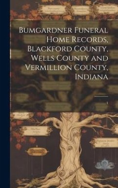 Bumgardner Funeral Home Records, Blackford County, Wells County and Vermillion County, Indiana: 1 - Anonymous