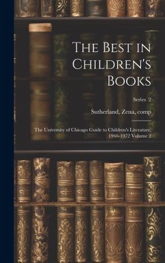 The Best in Children's Books; the University of Chicago Guide to Children's Literature, 1966-1972 Volume 2; Series 2 - Comp, Sutherland Zena