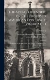 The Appeal Defended, or, The Proposed American Episcopate Vindicated: In Answer to the Objections and Misrepresentations of Dr. Chauncy and Others; Vo The Appeal Defended, or, The Proposed American Episcopate Vindicated: In Answer to the Objections and Misrepresentations of Dr. Chauncy and Others; Vo