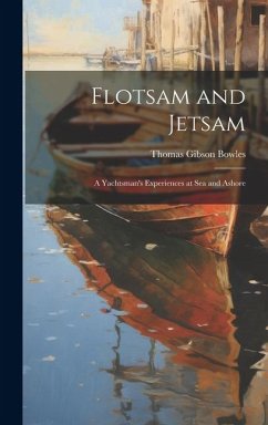 Flotsam and Jetsam: A Yachtsman's Experiences at Sea and Ashore - Bowles, Thomas Gibson