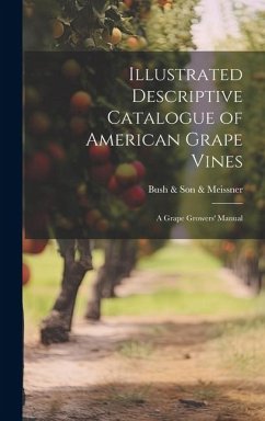 Illustrated Descriptive Catalogue of American Grape Vines: A Grape Growers' Manual - Meissner, Bush &. Son