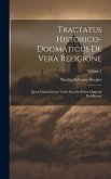 Tractatus Historico-dogmaticus De Vera Religione: Quod Etiam Errores Variis Saeculis Eidem Oppositi Refelluntur; Volume 1