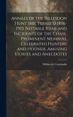 Annals of the Billesdon Hunt (Mr. Fernie's) 1856-1913. Notable Runs and Incidents of the Chase, Prominent Members, Celebrated Hunters and Hounds, Amus