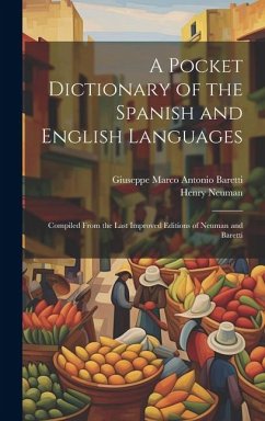 A Pocket Dictionary of the Spanish and English Languages: Compiled From the Last Improved Editions of Neuman and Baretti - Baretti, Giuseppe Marco Antonio; Neuman, Henry