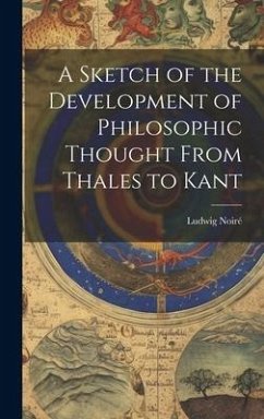 A Sketch of the Development of Philosophic Thought From Thales to Kant - Noiré, Ludwig