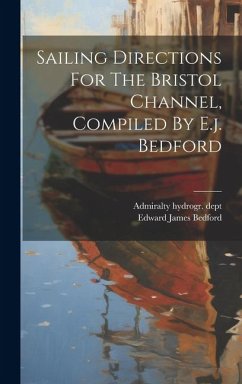 Sailing Directions For The Bristol Channel, Compiled By E.j. Bedford - Dept, Admiralty Hydrogr