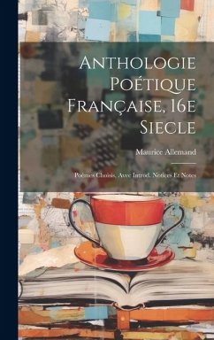 Anthologie Poétique Française, 16e Siecle; Poémes Choisis, Avec Introd. Notices et Notes - Allemand, Maurice