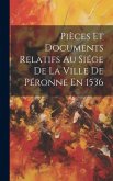 Pièces Et Documents Relatifs Au Siége De La Ville De Péronne En 1536