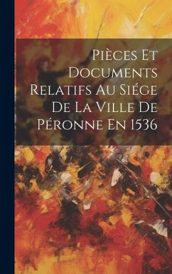 Cover Pièces Et Documents Relatifs Au Siége De La Ville De Péronne En 1536