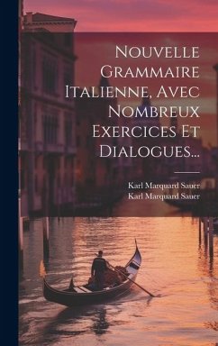 Nouvelle Grammaire Italienne, Avec Nombreux Exercices Et Dialogues... - Sauer, Karl Marquard