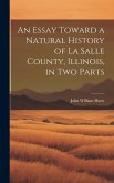 An Essay Toward a Natural History of La Salle County, Illinois, in Two Parts