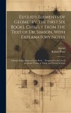 Euclid's Elements of Geometry, the First Six Books, Chiefly From the Text of Dr. Simson, With Explanatory Notes; a Series of Questions on Each Book ..