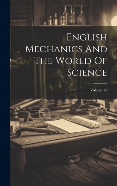 English Mechanics And The World Of Science; Volume 28 English Mechanics And The World Of Science; Volume 28