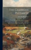 The Cambrian Plutarch: Comprising Memoirs of Some of the Most Eminent Welshmen, From the Earliest Times to the Present, Including the Substan