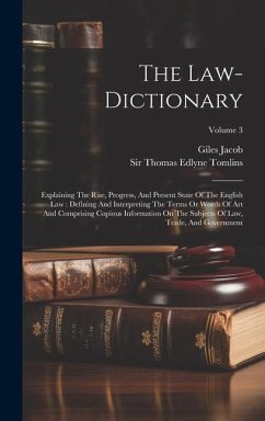 The Law-dictionary: Explaining The Rise, Progress, And Present State Of The English Law: Defining And Interpreting The Terms Or Words Of A - Jacob, Giles