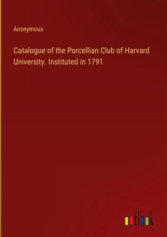 Catalogue of the Porcellian Club of Harvard University. Instituted in 1791 - Anonymous