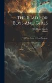 The Iliad For Boys And Girls: Told From Homer In Simple Language