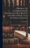 Libreria De Escribanos E Instruccion Juridica Theorico Práctica De Principiantes: Parte Segunda, Dividida En Tres Tomos ......