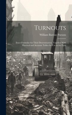 Turnouts: Exact Formulae for Their Determination, Together With Practical and Accurate Tables for Use in the Field - Parsons, William Barclay